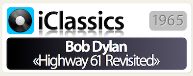 iClassics > Bob Dylan «Highway 61 Revisited» (1965)